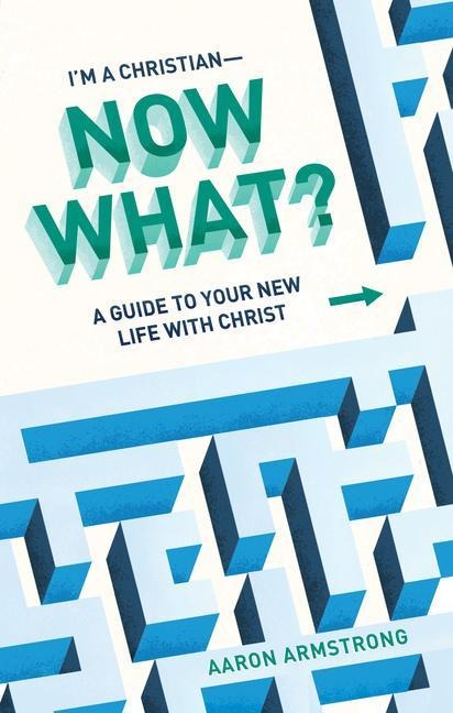 Im a Christian--Now What?: A Guide to Your New Life with Christ