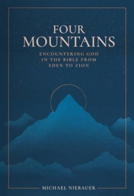 Four Mountains: Encountering God in the Bible from Eden to Zion