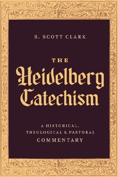 The Heidelberg Catechism: A Historical, Theological, and Pastoral Commentary