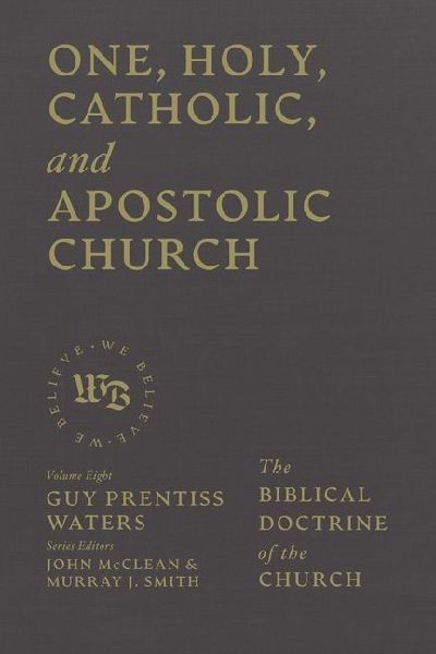 One, Holy, Catholic, and Apostolic Church: The Biblical Doctrine of the Church