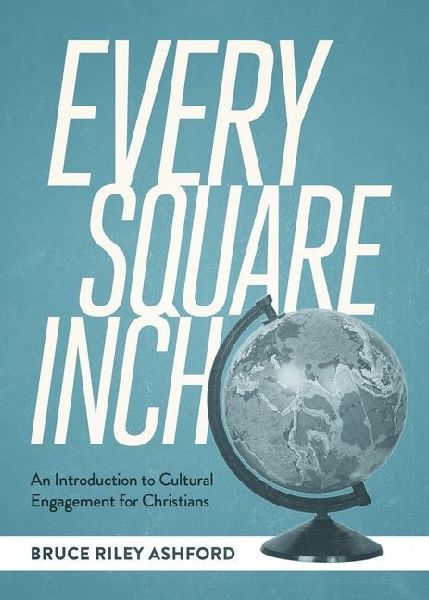 Every Square Inch: An Introduction to Cultural Engagement for Christians
