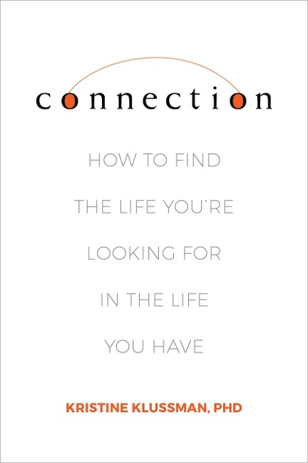 Connection: How to Find the Life Youre Looking for in the Life You Have