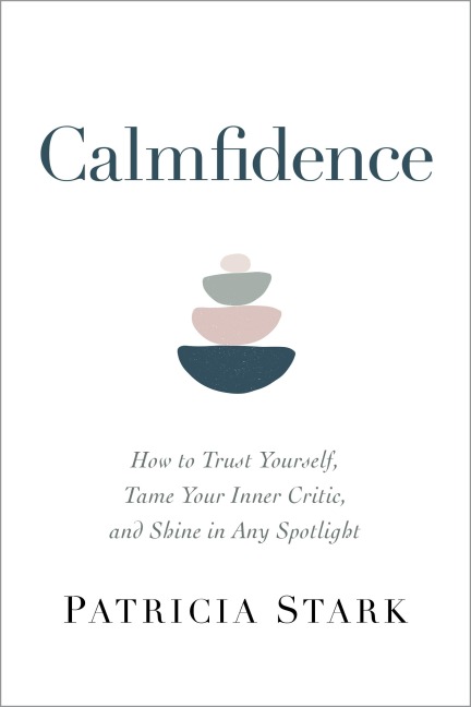 Calmfidence: How to Trust Yourself, Tame Your Inner Critic, and Shine in Any Spotlight