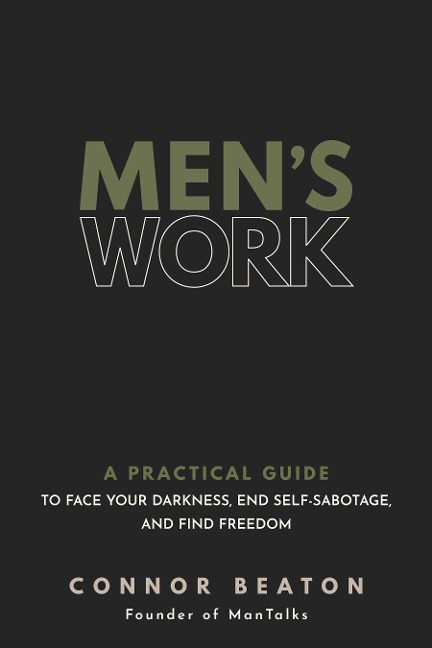 Mens Work: A Practical Guide to Face Your Darkness, End Self-Sabotage, and Find Freedom