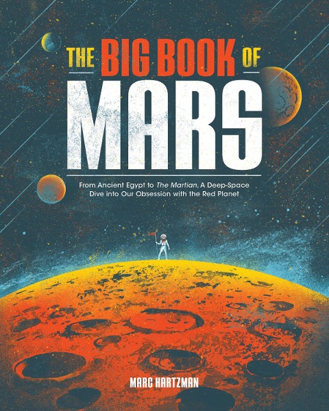 The Big Book of Mars: From Ancient Egypt to the Martian, a Deep-Space Dive Into Our Obsession with the Red Planet