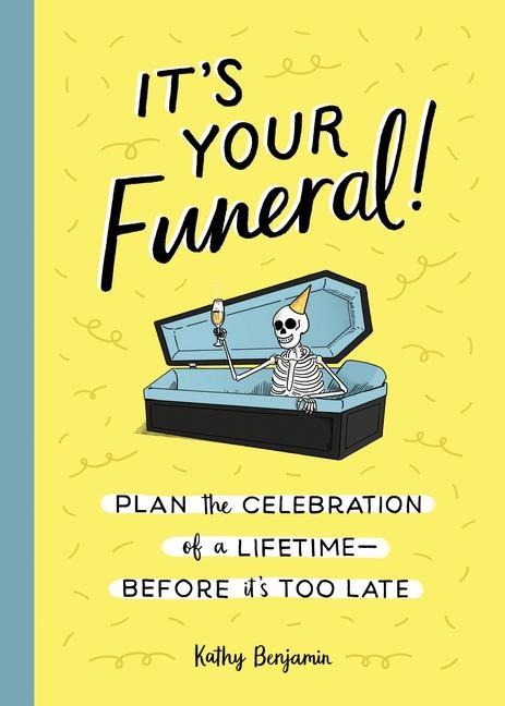 Its Your Funeral!: Plan the Celebration of a Lifetime--Before Its Too Late