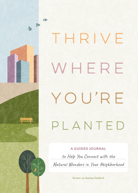 Thrive Where You'reâ Planted: A Guided Journal to Help You Connect with the Natural Wonders in Your Neighborhood