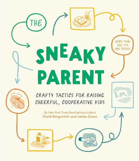 Sneaky Parent, The: Crafty Tactics for Raising Cheerful, Cooperative Kids