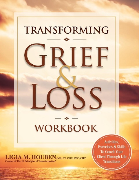 Transforming Grief & Loss Workbook: Activities, Exercises & Skills to Coack Your Client Through Life Transitions