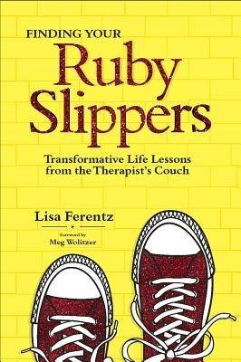 Finding Your Ruby Slippers: Transformative Life Lessons from the Therapists Couch