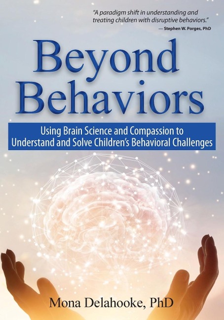 Beyond Behaviors: Using Brain Science and Compassion to Understand and Solve Childrens Behavioral Challenges