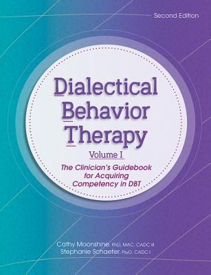 Dialectical Behavior Therapy, Vol 1, 2nd Edition: The Clinicians Guidebook for Acquiring Competency in Dbt