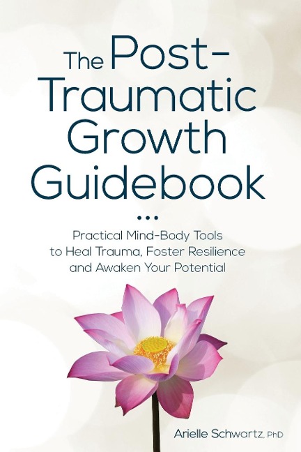 Post-Traumatic Growth Guidebook: Practical Mind-Body Tools to Heal Trauma, Foster Resilience and Awaken Your Potential