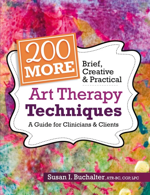 200 More Brief, Creative & Practical Art Therapy Techniques: A Guide for Clinicians & Clients