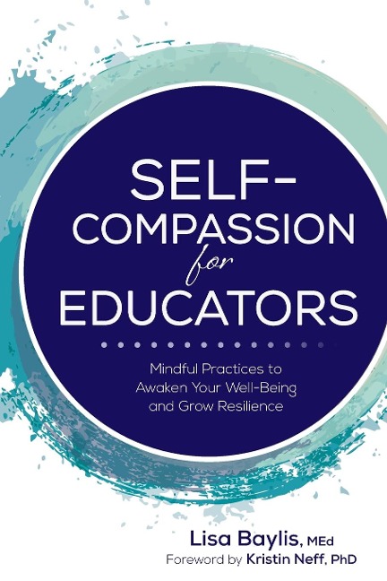 Self-Compassion for Educators: Mindful Practices to Awaken Your Well-Being and Grow Resilience