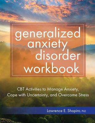 Generalized Anxiety Disorder Workbook: CBT Activities to Manage Anxiety, Cope with Uncertainty, and Overcome Stress