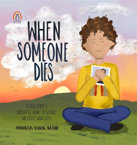When Someone Dies: A Childrens Mindful How-To Guide on Grief and Loss