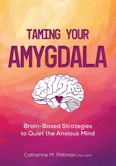 Taming Your Amygdala: Brain-Based Strategies to Quiet the Anxious Mind