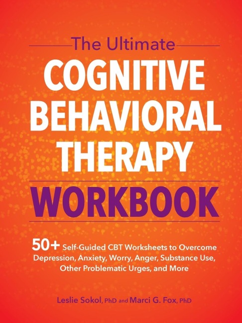 The Ultimate Cognitive Behavioral Therapy Workbook: 50+ Self-Guided CBT Worksheets to Overcome Depression, Anxiety, Worry, Anger, Substance Use, Other Problematic Urges, and More