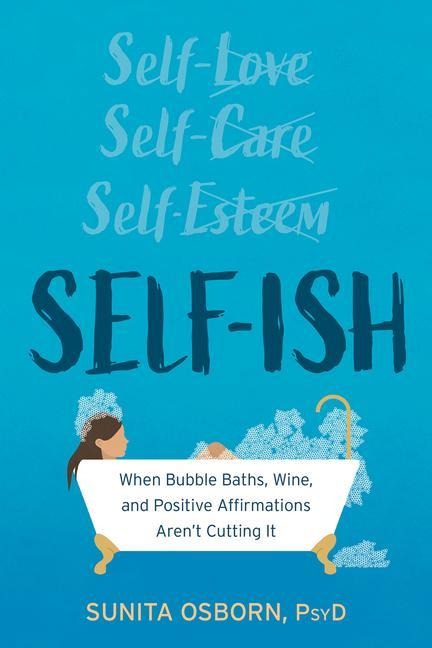 Self-Ish: When Bubble Baths, Wine, and Positive Affirmations Aren't Cutting It