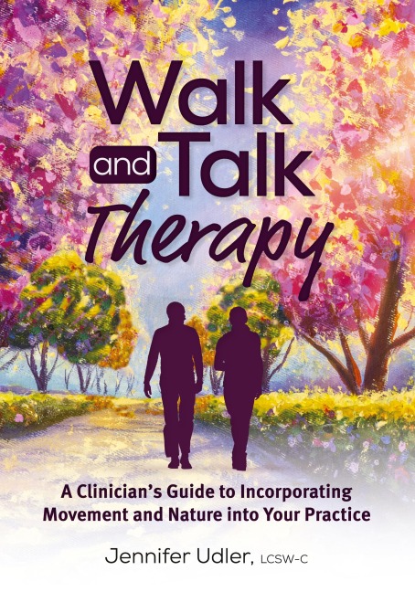 Walk and Talk Therapy: A Clinician's Guide to Incorporating Movement and Nature into Your Practice