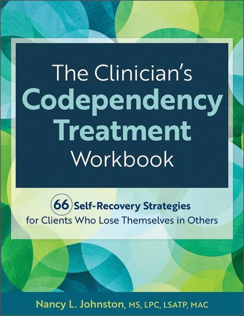 The Clinicians Codependency Treatment Workbook: 66 Self-Recovery Strategies for Clients Who Lose Themselves in Others