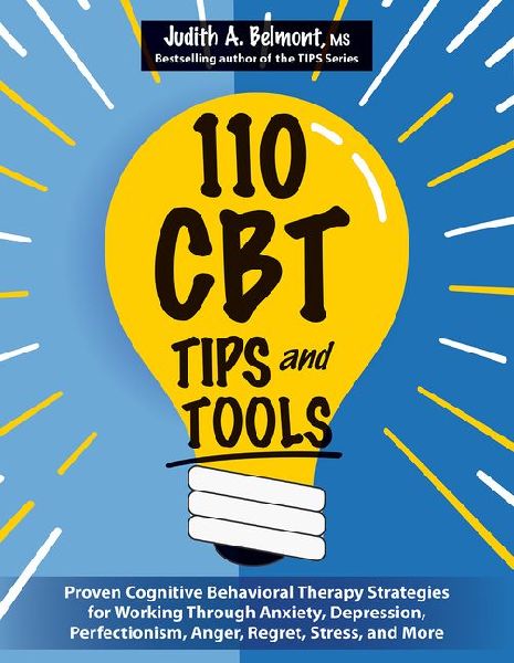 110 CBT Tips and Tools: Proven Cognitive Behavioral Therapy Strategies for Working Through Anxiety, Depression, Perfectionism, Anger, Regret, Stress, and More