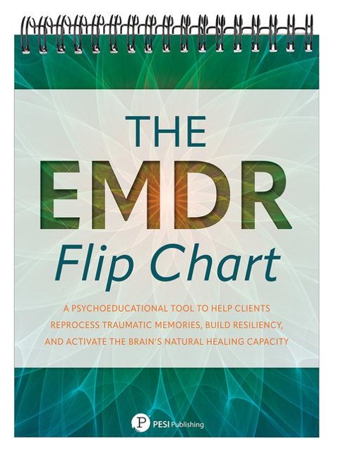 The EMDR Flip Chart: A Psychoeducational Tool to Help Clients Reprocess Traumatic Memories, Build Resiliency, and Activate the Brain's Natural Healing Capacity