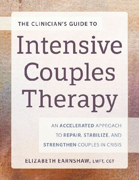 The Clinician's Guide to Intensive Couples Therapy: An Accelerated Approach to Repair, Stabilize, and Strengthen Couples in Crisis