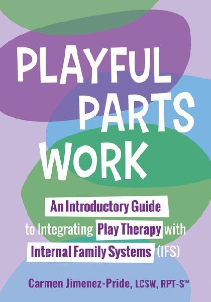 Playful Parts Work: An Introductory Guide to Integrating Play Therapy with Internal Family Systems (Ifs)