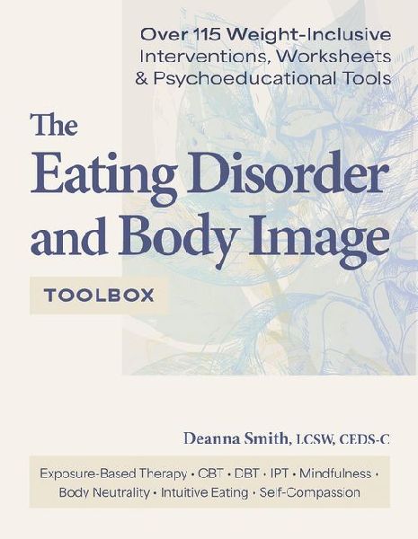 The Eating Disorder and Body Image Toolbox: Over 115 Weight-Inclusive Interventions, Worksheets, and Psychoeducational Tools