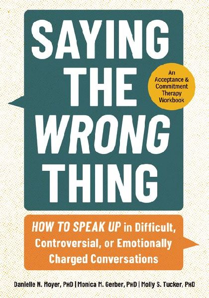 Saying the Wrong Thing: How to Speak Up in Difficult, Controversial, or Emotionally Charged Conversations