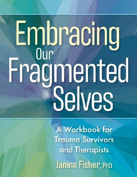 Embracing Our Fragmented Selves: A Workbook for Trauma Survivors and Therapists