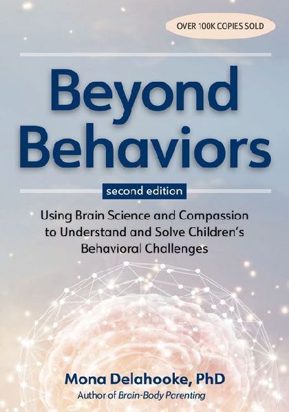 Beyond Behaviors, Second Edition: Using Brain Science and Compassion to Understand and Solve Childrens Behavioral Challenges