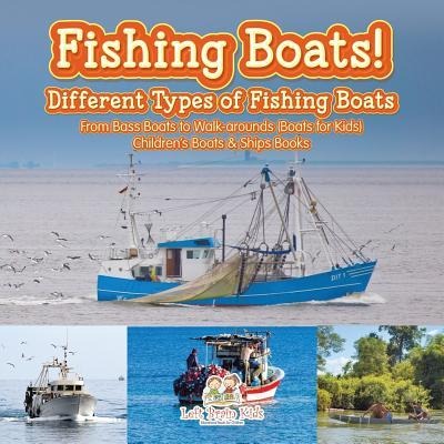 Fishing Boats! Different Types of Fishing Boats: From Bass Boats to Walk-arounds (Boats for Kids) - Childrens Boats & Ships Books