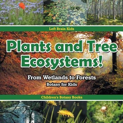 Plants and Tree Ecosystems! From Wetlands to Forests - Botany for Kids - Childrens Botany Books