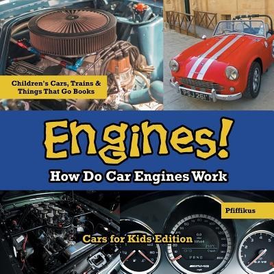 Engines! How Do Car Engines Work - Cars for Kids Edition - Childrens Cars, Trains & Things That Go Books