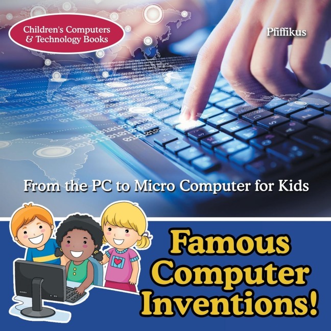 Famous Computer Inventions! From the PC to Micro Computer for Kids - Childrens Computers & Technology Books