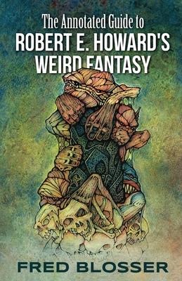 The Annotated Guide to Robert E. Howards Weird Fantasy