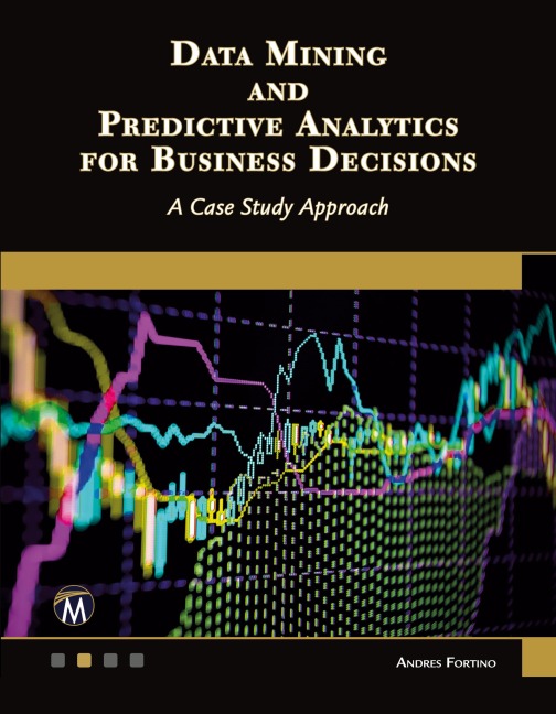 Data Mining and Predictive Analytics for Business Decisions: A Case Study Approach