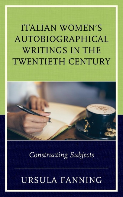 Italian Womens Autobiographical Writings in the Twentieth Century: Constructing Subjects