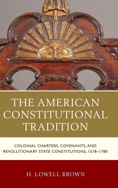 American Constitutional Tradition: Colonial Charters, Covenants, and Revolutionary State Constitutions, 1578-1780