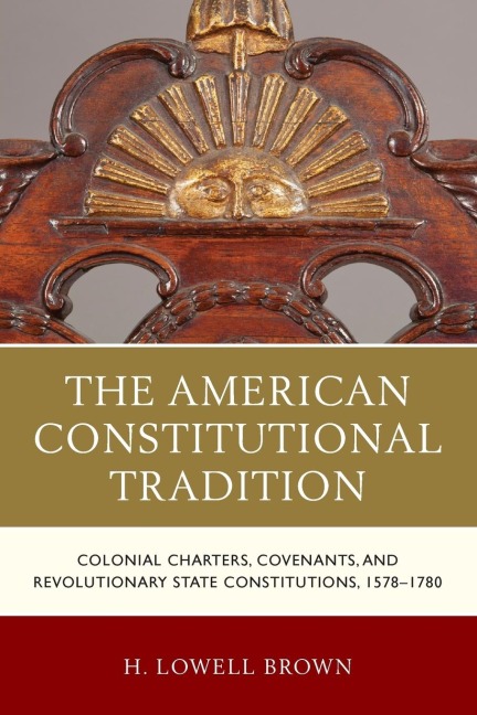 American Constitutional Tradition: Colonial Charters, Covenants, and Revolutionary State Constitutions, 1578-1780