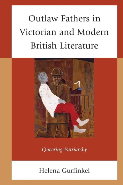 Outlaw Fathers in Victorian and Modern British Literature: Queering Patriarchy
