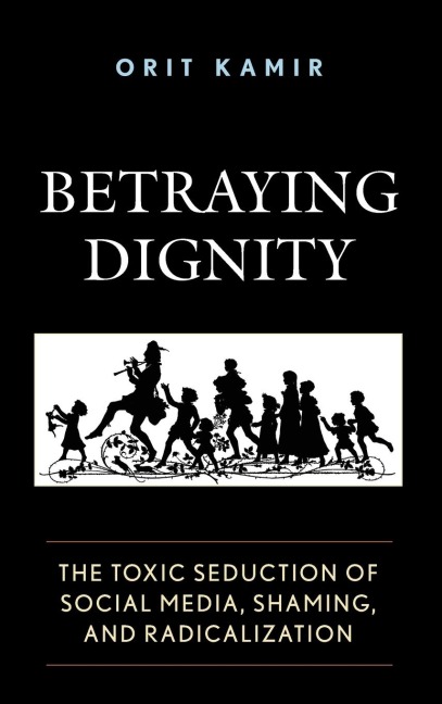Betraying Dignity: The Toxic Seduction of Social Media, Shaming, and Radicalization