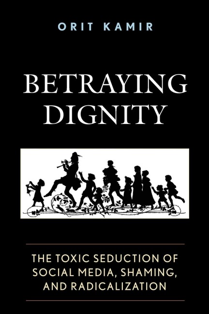 Betraying Dignity: The Toxic Seduction of Social Media, Shaming, and Radicalization