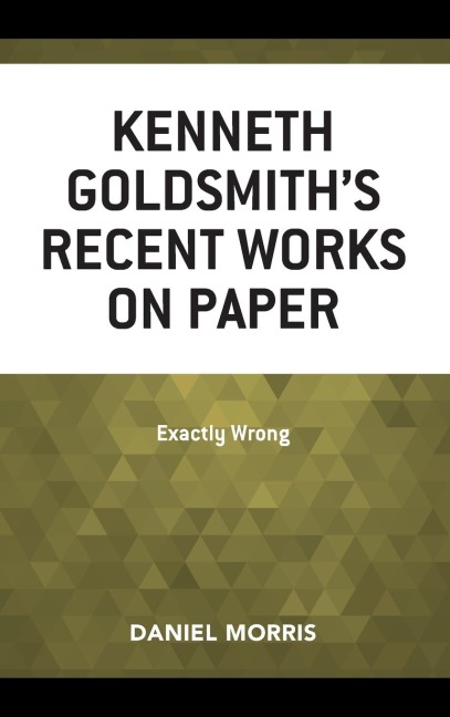 Kenneth Goldsmiths Recent Works on Paper: Exactly Wrong