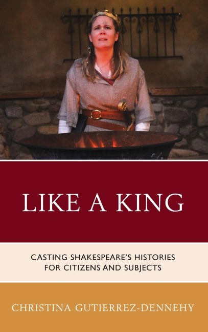 Like a King: Casting Shakespeares Histories for Citizens and Subjects