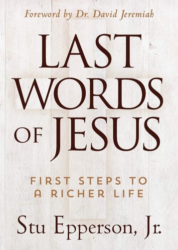 The Last Words of Jesus First Steps to a Richer Life