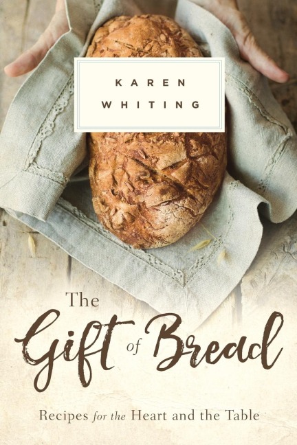 Gift of Bread: Recipes for the Heart and Table